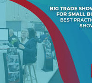 Big Trade Show Success for Small Businesses: Best Practices, Trade Show Displays and More
