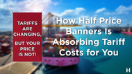 How Half Price Banners Is Absorbing Tariff Costs for You